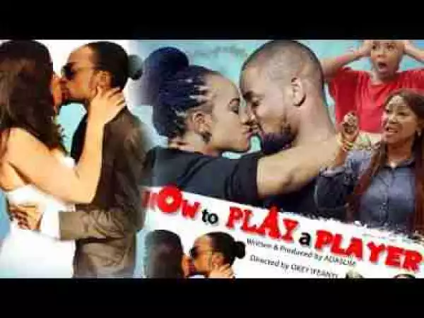 Video: How To Play A Player [Part 1] - Latest 2017 Nigerian Nollywood Drama Movie English Full HD